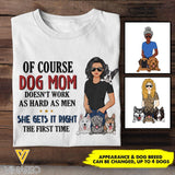 PERSONALIZED OF COURSE DOG MOM DOESNT WORK AS HARD AS MEN SHE GETS IT RIGHT TSHIRT NQHC0605