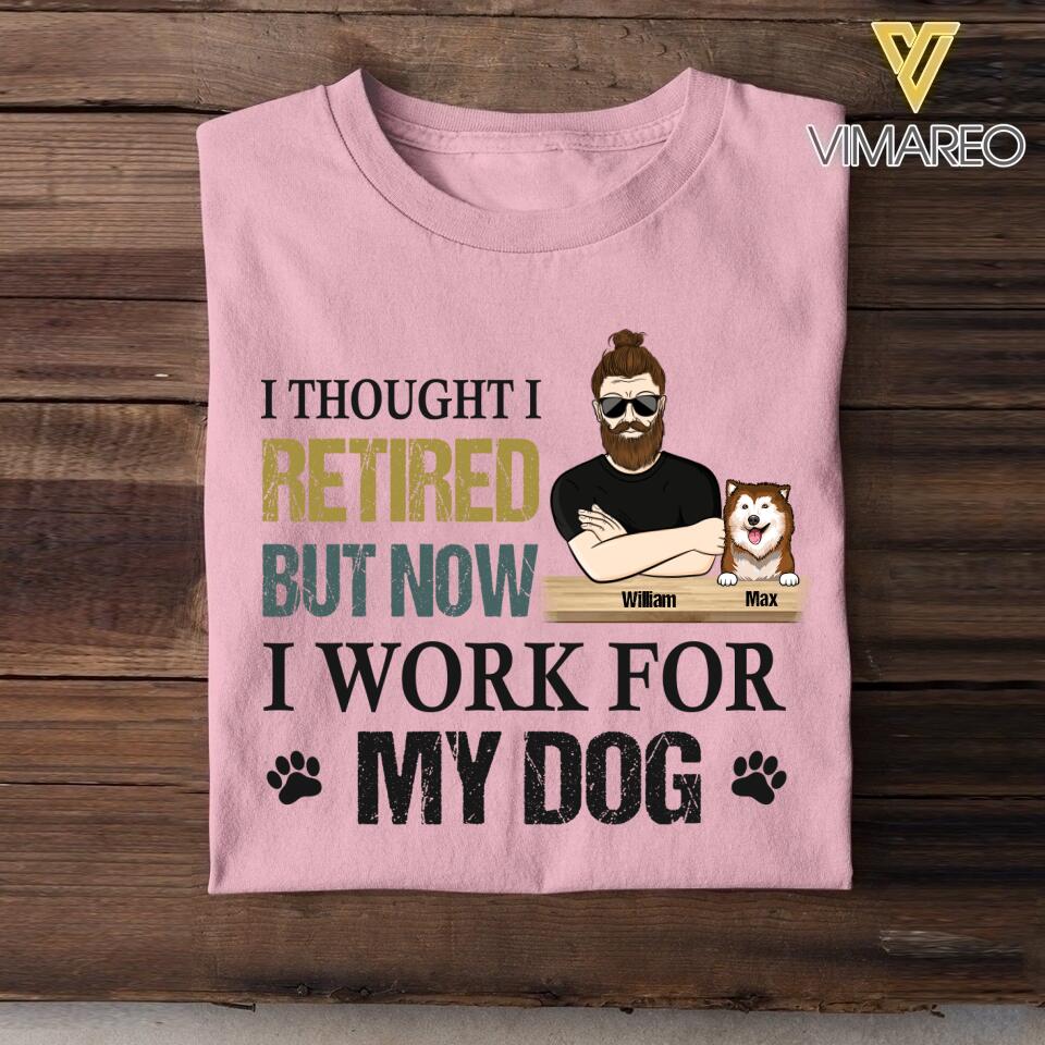 PERSONALIZED I THOUGHT I RETIRED BUT NOW I WORK FOR MY DOG TSHIRT QTHC1105