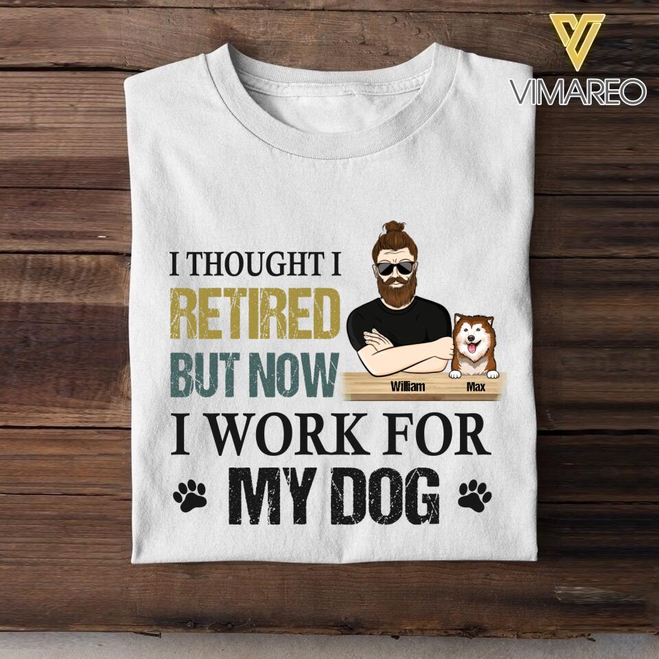 PERSONALIZED I THOUGHT I RETIRED BUT NOW I WORK FOR MY DOG TSHIRT QTHC1105