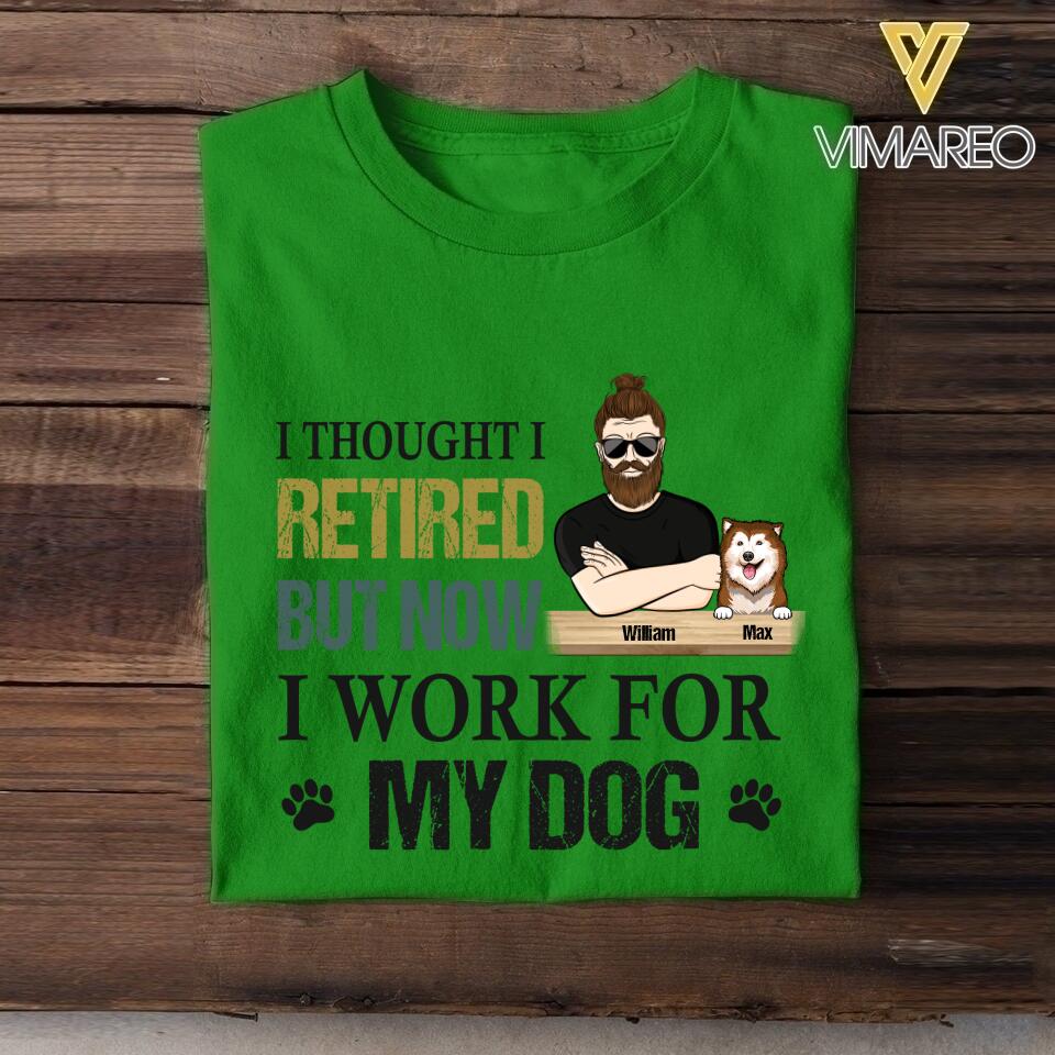 PERSONALIZED I THOUGHT I RETIRED BUT NOW I WORK FOR MY DOG TSHIRT QTHC1105