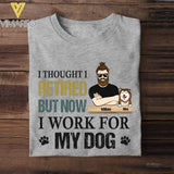 PERSONALIZED I THOUGHT I RETIRED BUT NOW I WORK FOR MY DOG TSHIRT QTHC1105