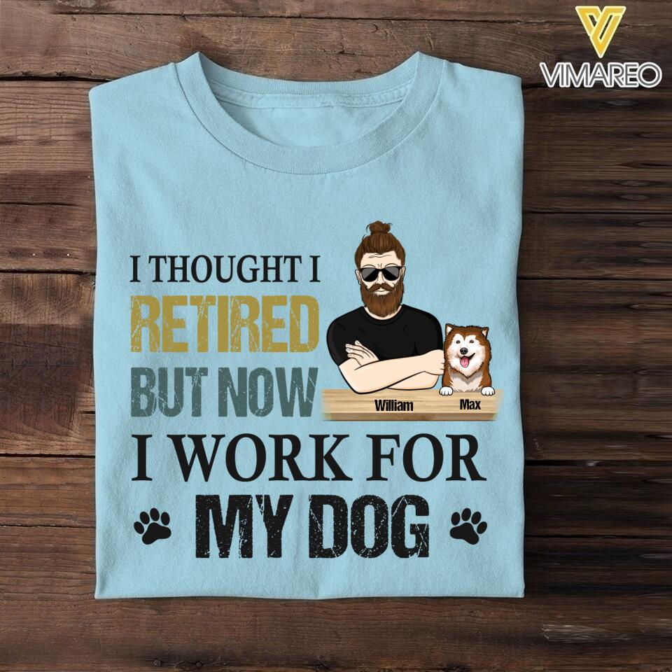 PERSONALIZED I THOUGHT I RETIRED BUT NOW I WORK FOR MY DOG TSHIRT QTHC1105