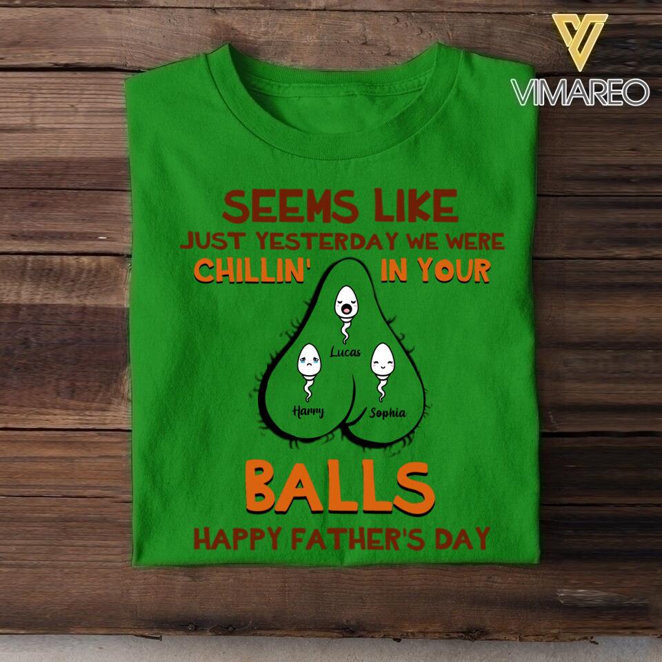 PERSONALIZED SEEMS LIKE YESTERDAY WE WERE CHILLING IN YOUR BALLS HAPPY FARTHER'S DAY TSHIRT NQHC1205
