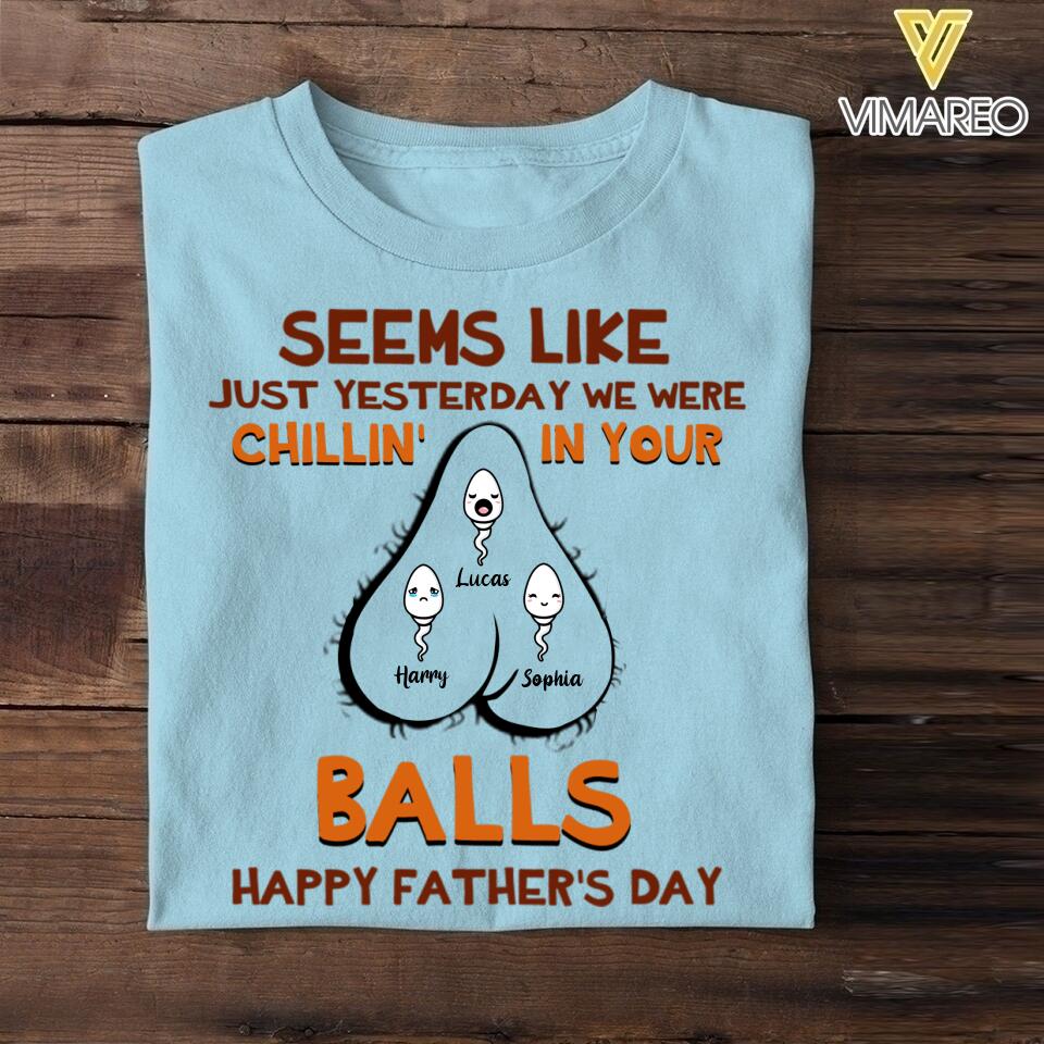 PERSONALIZED SEEMS LIKE YESTERDAY WE WERE CHILLING IN YOUR BALLS HAPPY FARTHER'S DAY TSHIRT NQHC1205