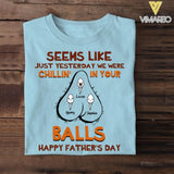 PERSONALIZED SEEMS LIKE YESTERDAY WE WERE CHILLING IN YOUR BALLS HAPPY FARTHER'S DAY TSHIRT NQHC1205