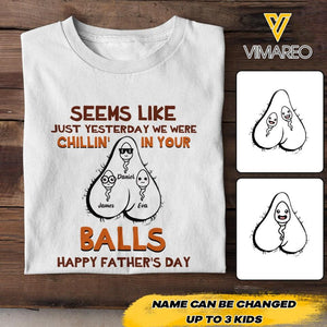 PERSONALIZED SEEMS LIKE YESTERDAY WE WERE CHILLING IN YOUR BALLS HAPPY FARTHER'S DAY TSHIRT NQHC1205