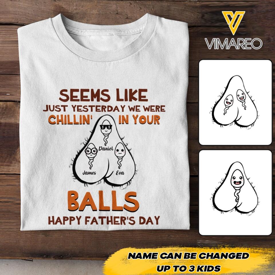 PERSONALIZED SEEMS LIKE YESTERDAY WE WERE CHILLING IN YOUR BALLS HAPPY FARTHER'S DAY TSHIRT NQHC1205