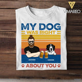 Personalized My Dog Was Right About You Tshirt Printed QTDT1705