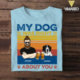 Personalized My Dog Was Right About You Tshirt Printed QTDT1705