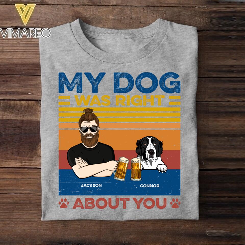 Personalized My Dog Was Right About You Tshirt Printed QTDT1705