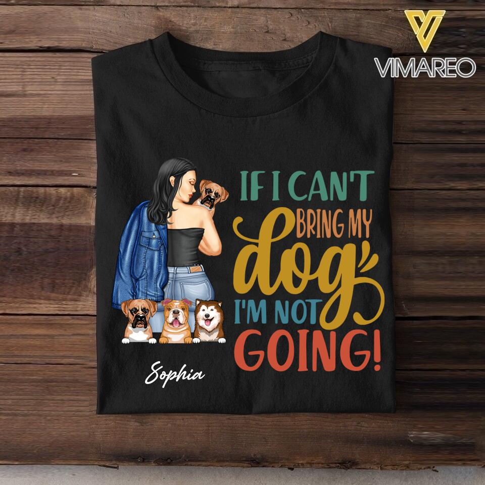 Personalized If I Can't Bring My Dogs I'm Not Going Tshirt Printed QTVQ1805
