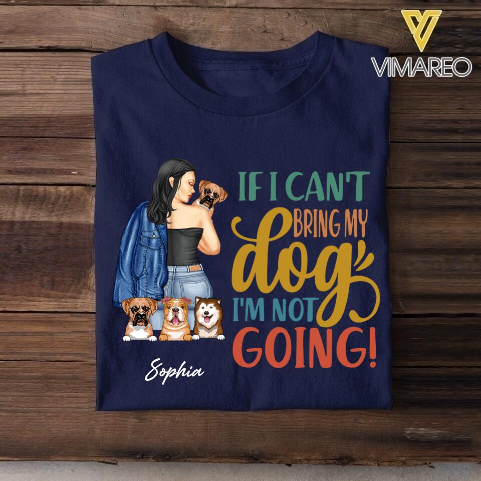 Personalized If I Can't Bring My Dogs I'm Not Going Tshirt Printed QTVQ1805