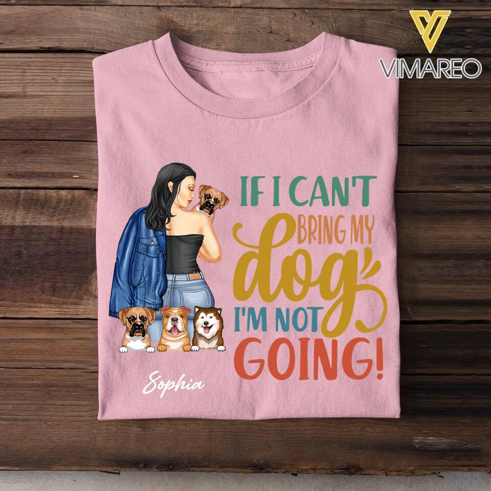 Personalized If I Can't Bring My Dogs I'm Not Going Tshirt Printed QTVQ1805