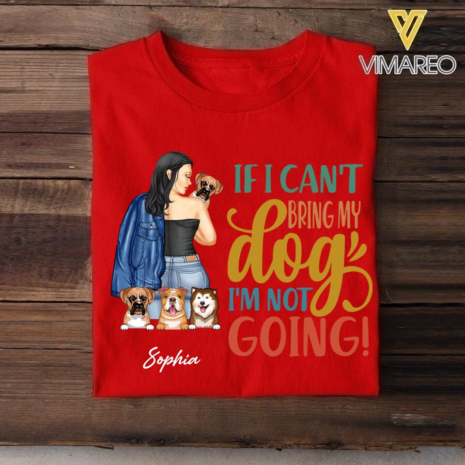 Personalized If I Can't Bring My Dogs I'm Not Going Tshirt Printed QTVQ1805