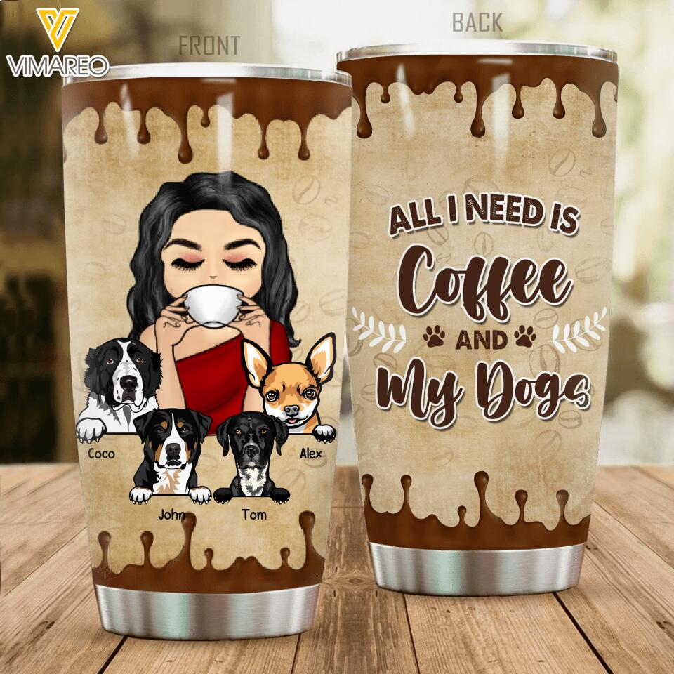 Personalized All I Need Is Coffee And My Dogs Tumbler Printed NQTN1805