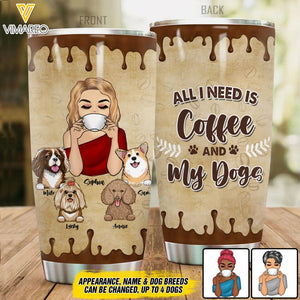 Personalized All I Need Is Coffee And My Dogs Tumbler Printed NQTN1805