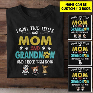 Personalized I Have Two Tittle Mom And GrandmawI Rock Them Both Dog Tshirt Printed QTHY1706