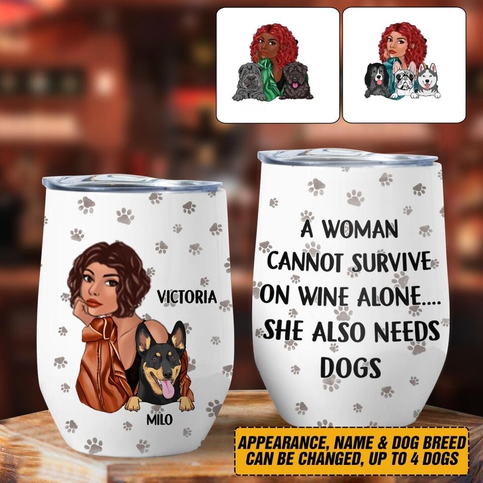 Personalized A Woman Cannot Survive On Wine Alone She Also Needs Dogs Wine Tumbler Printed NQHC1706