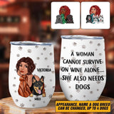 Personalized A Woman Cannot Survive On Wine Alone She Also Needs Dogs Wine Tumbler Printed NQHC1706