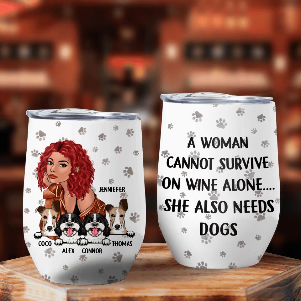 Personalized A Woman Cannot Survive On Wine Alone She Also Needs Dogs Wine Tumbler Printed NQHC1706