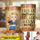 Personalized I Run On Caffeine, Dog Hair And Cuss Words Tumblers Printed NQDT1706