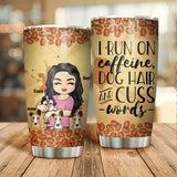 Personalized I Run On Caffeine, Dog Hair And Cuss Words Tumblers Printed NQDT1706