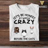 Personalized Let's Be Honest I Was Crazy Before The Cats Tshirt Printed QTHC2206