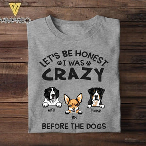 Personalized Let's Be Honest I Was Crazy Before The Dogs Tshirt Printed QTHC2206