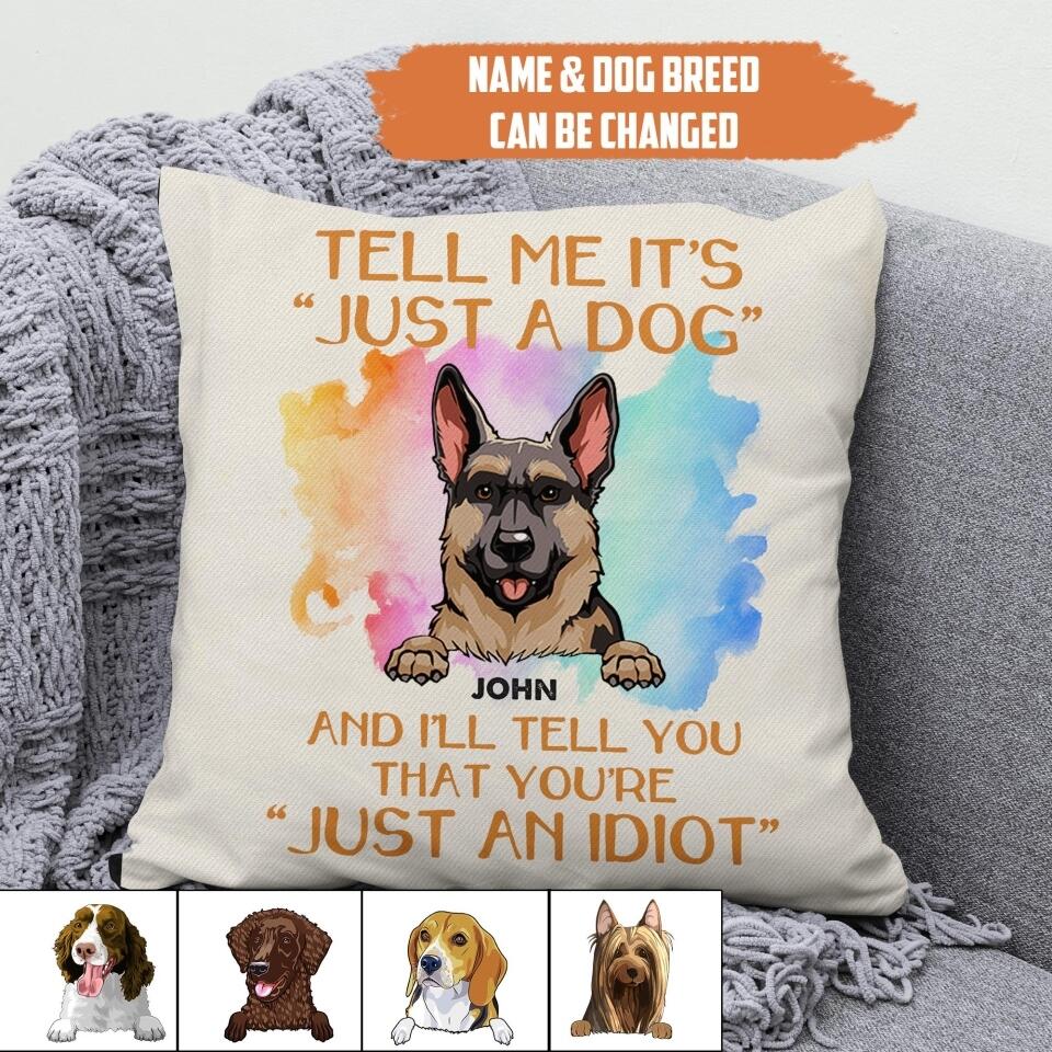 Personalized Tell Me It's Just A Dog And I'll Tell That You're Just An Idiot Pillow Printed NQHC2906