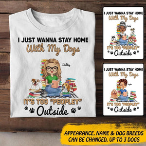 Personalized I Just Wanna Stay Home With My Dogs, It's Too "Peopley" Outside  Tshirt Printed NQDT0107
