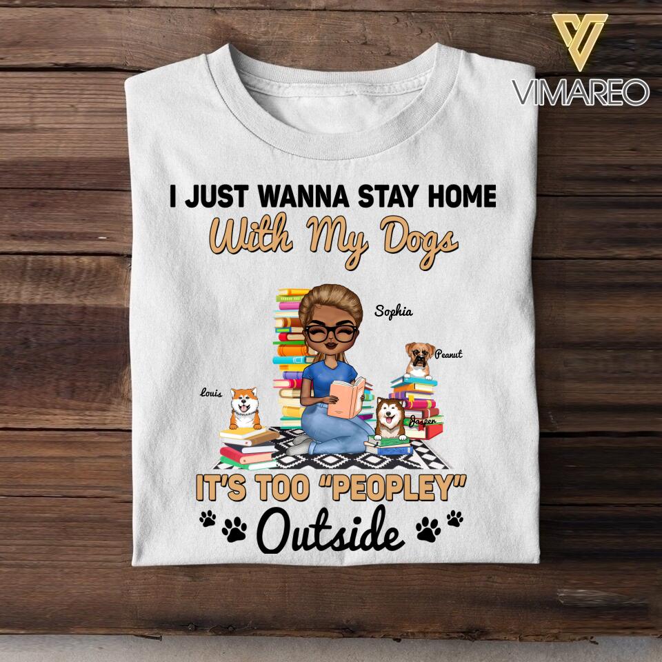 Personalized I Just Wanna Stay Home With My Dogs, It's Too "Peopley" Outside  Tshirt Printed NQDT0107