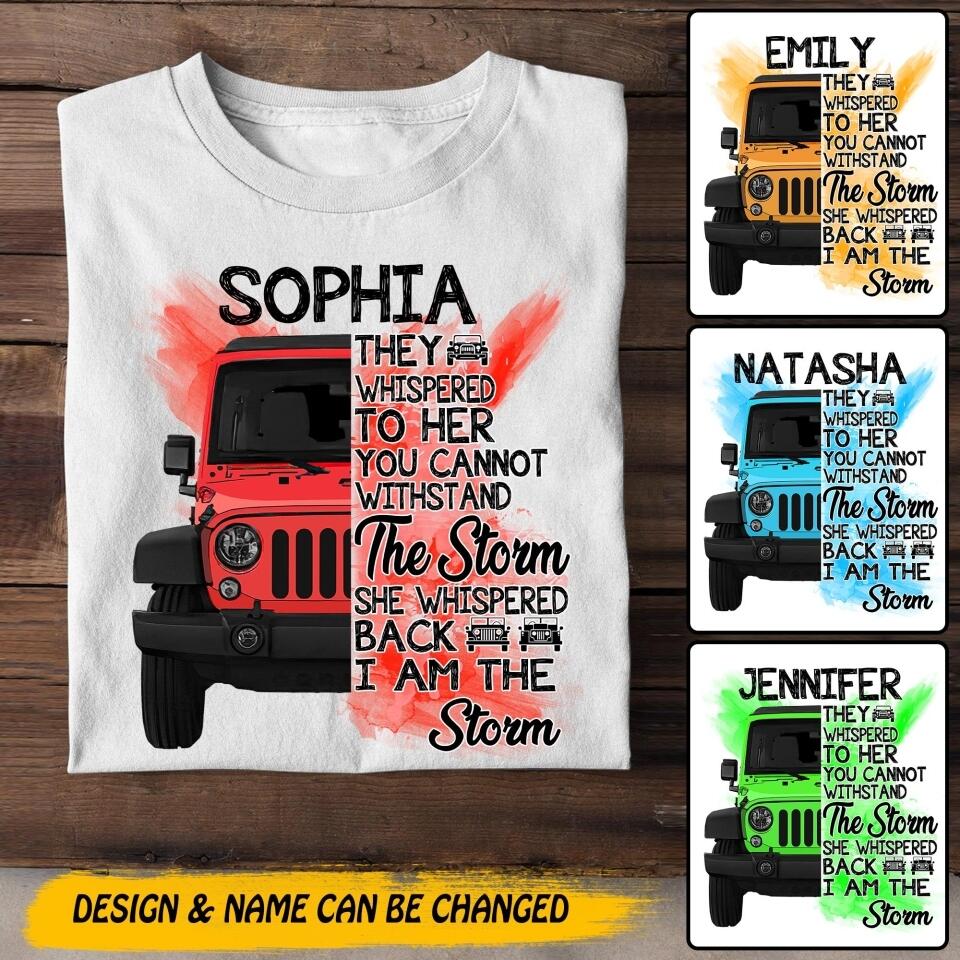 Personalized Jeep Girl They Whispered To Her You Cannot Withstand The Storm She Whispered Back I Am The Storm Tshirt Printed 22JUY-DT02