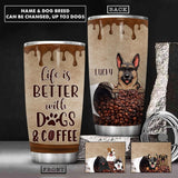 Personalized Life Is Better With Dog & Coffee Tumbler Printed NQHC0707
