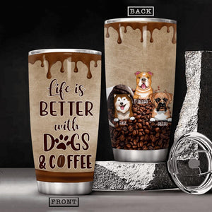 Personalized Life Is Better With Dog & Coffee Tumbler Printed NQHC0707