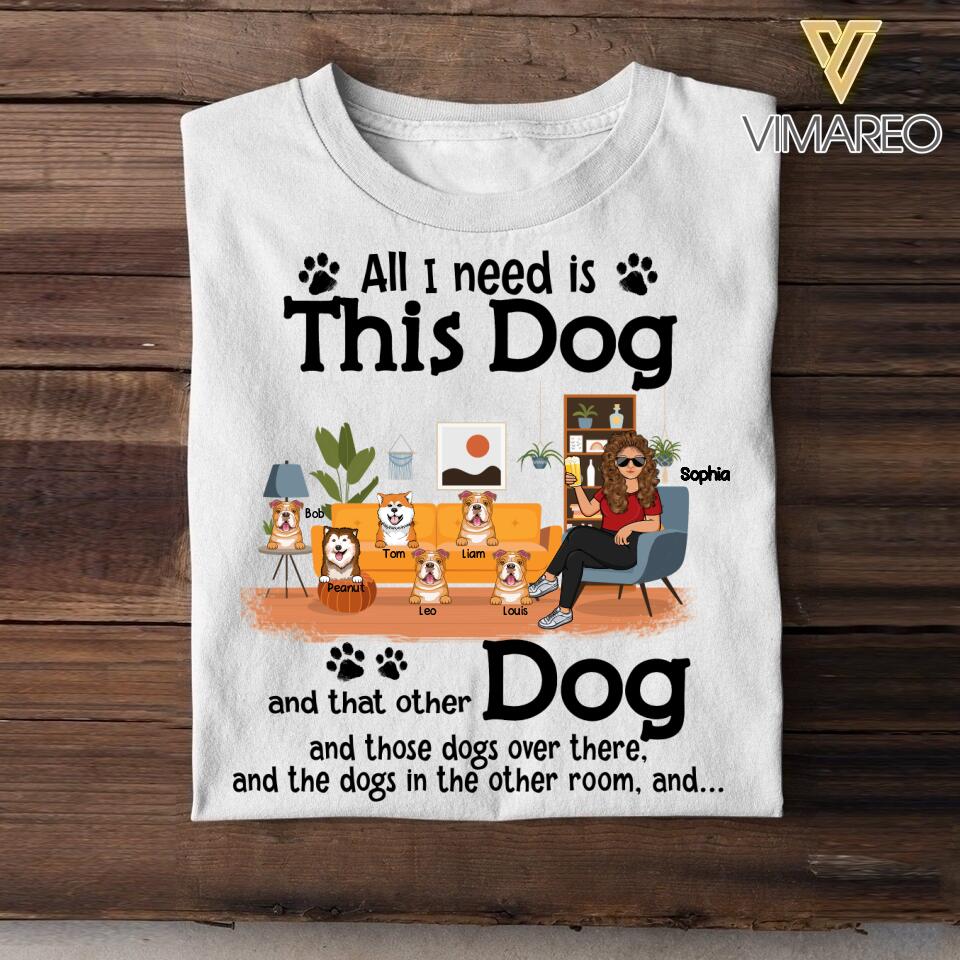 Personalized All I Need Is This Dog  Tshirt Printed NQHY0807