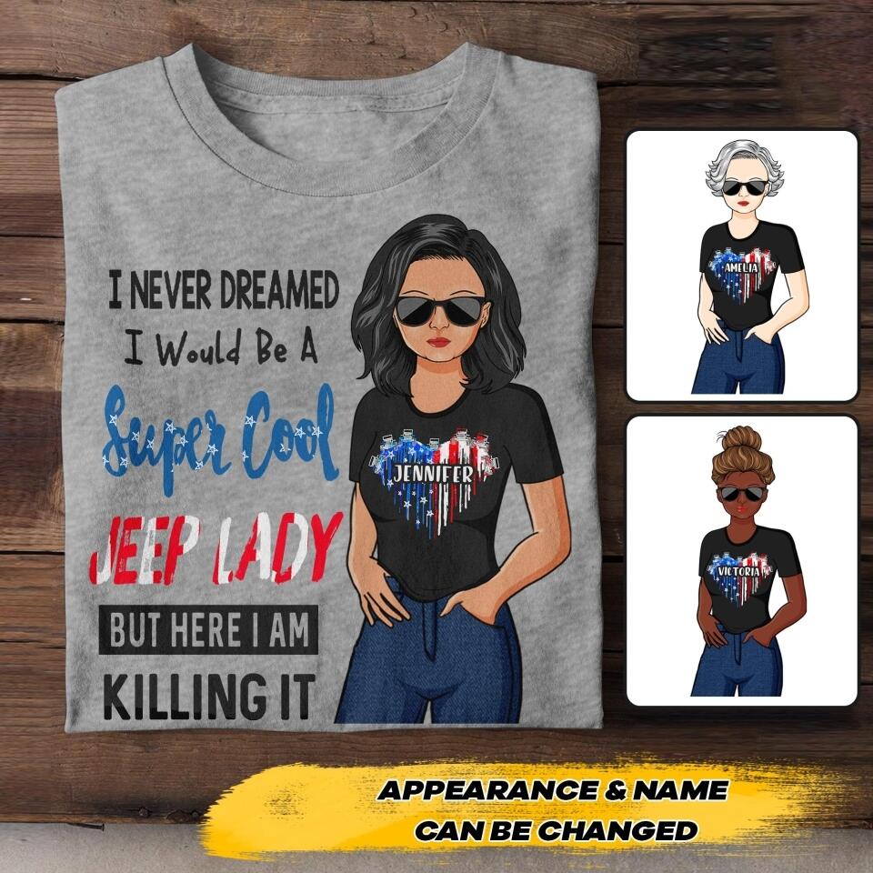 Personalized I Never Dreamed I Would Be A Super Cool Jeep Lady But Here I Am Killing It Tshirt Printed 22JUY-HC12