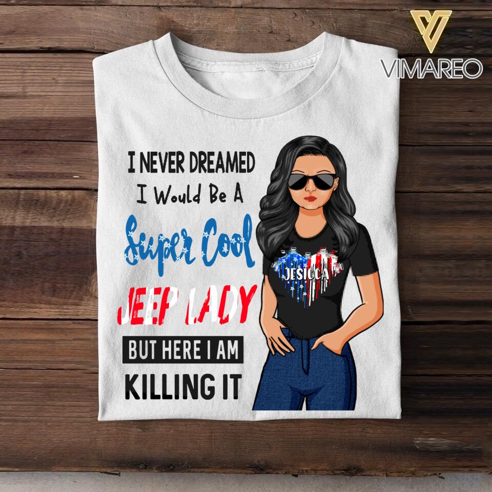 Personalized I Never Dreamed I Would Be A Super Cool Jeep Lady But Here I Am Killing It Tshirt Printed 22JUY-HC12