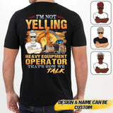 Personalized I'm Not Yelling, I'm A Heavy Equipment Operator That How We Talk Tshirt Printed DHHQ1907