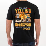 Personalized I'm Not Yelling, I'm A Heavy Equipment Operator That How We Talk Tshirt Printed DHHQ1907