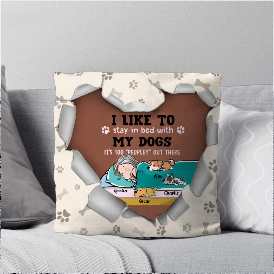 Personalized I Like To Stay In Bed With My Dogs It's Too " Peopley" Out There Pillow Printed NQHC2707