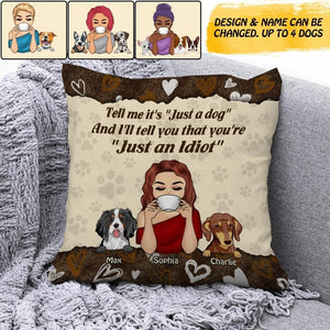 Personalized Tell Me It's " Just A Dog" And I'll Tell You That You're "Just An Idiot" Pillow Printed NQDT2807