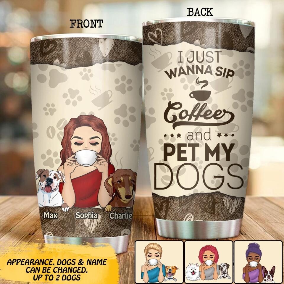Personalized I Just Wanna Sip Coffee And Pet My Dog Tumbler Printed NQDT3007