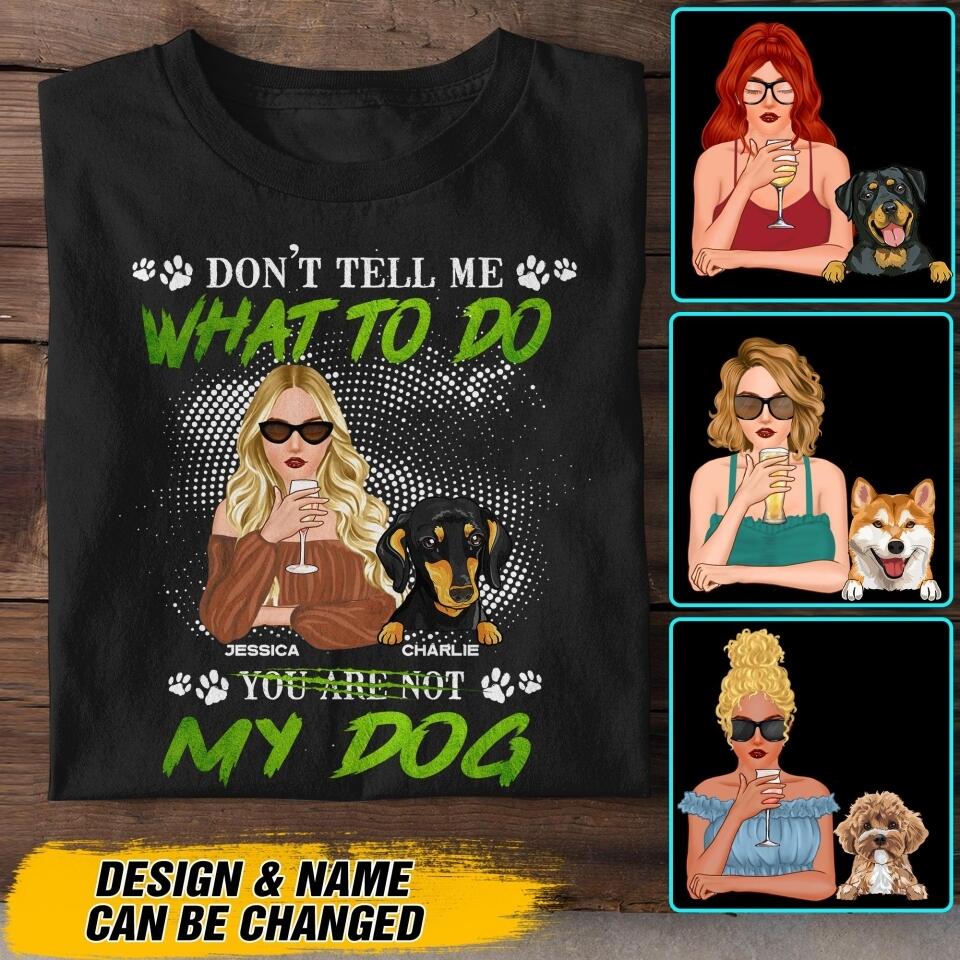Personalized Don't Tell Me What To Do You Are Not My Dog Tshirt Printed NQDT1008