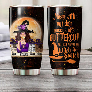Personalized Mess With My Dog Buckle Up Buttercup You Just Flipped My Witch Switch Tumbler Printed NQVQ1908