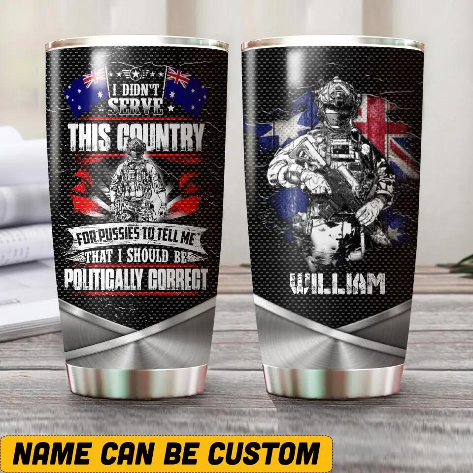Personalized I Didn't Serve This Country For Pussies To Tell Me That I Should Be Australian Solider/ Veteran Tumbler Printed 22NOV-HQ04