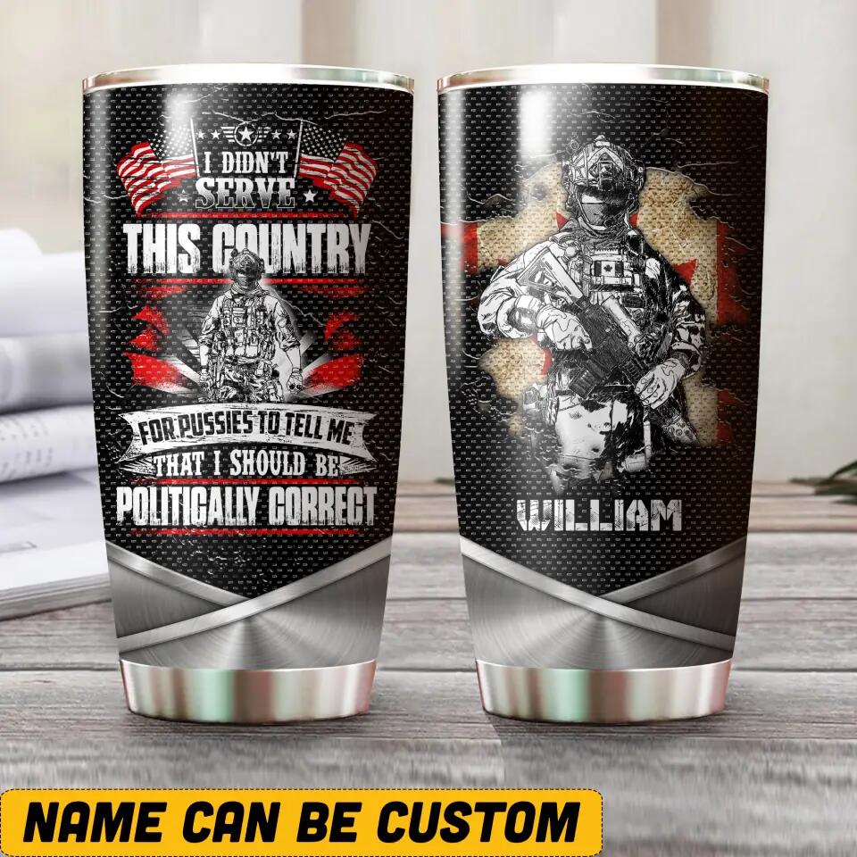 Personalized I Didn't Serve This Country For Pussies To Tell Me That I Should Be US Solider/ Veteran Tumbler Printed 22NOV-HQ04