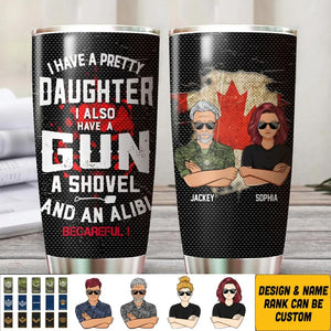 Personalized I Have A Pretty Daughter I Also Have A Gun Canadian Solider/ Veteran Tumbler Printed QTHQ0911