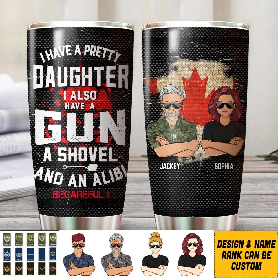 Personalized I Have A Pretty Daughter I Also Have A Gun Canadian Solider/ Veteran Tumbler Printed QTHQ0911