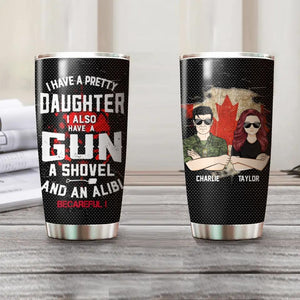 Personalized I Have A Pretty Daughter I Also Have A Gun Canadian Solider/ Veteran Tumbler Printed QTHQ0911