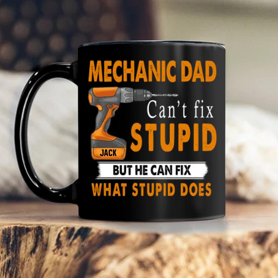 Personalized Mechanic Dad Can't Fix Stupid Black Mug Printed QTHY0512